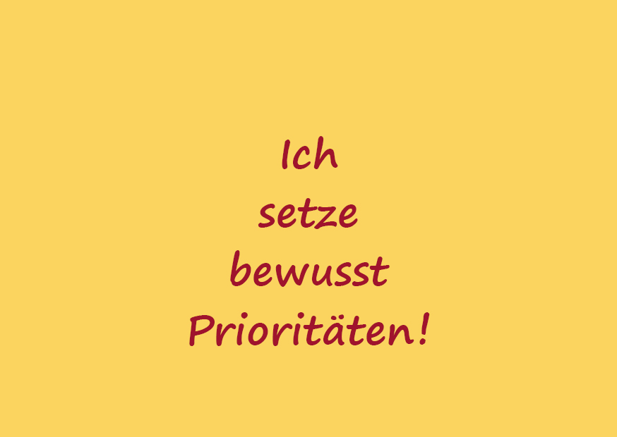 Ich setze bewusst Prioritäten!