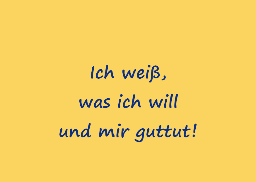 Ich weiß, was ich will und mir guttut!